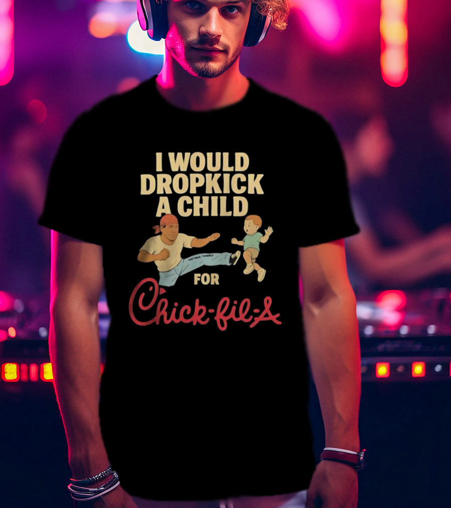 I Would Dropkick A Child For Chick-fil-A T-Shirt