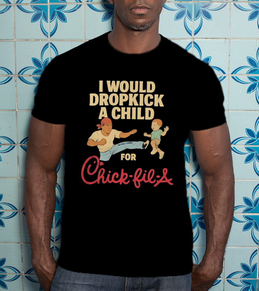 I Would Dropkick A Child For Chick-fil-A T-Shirt