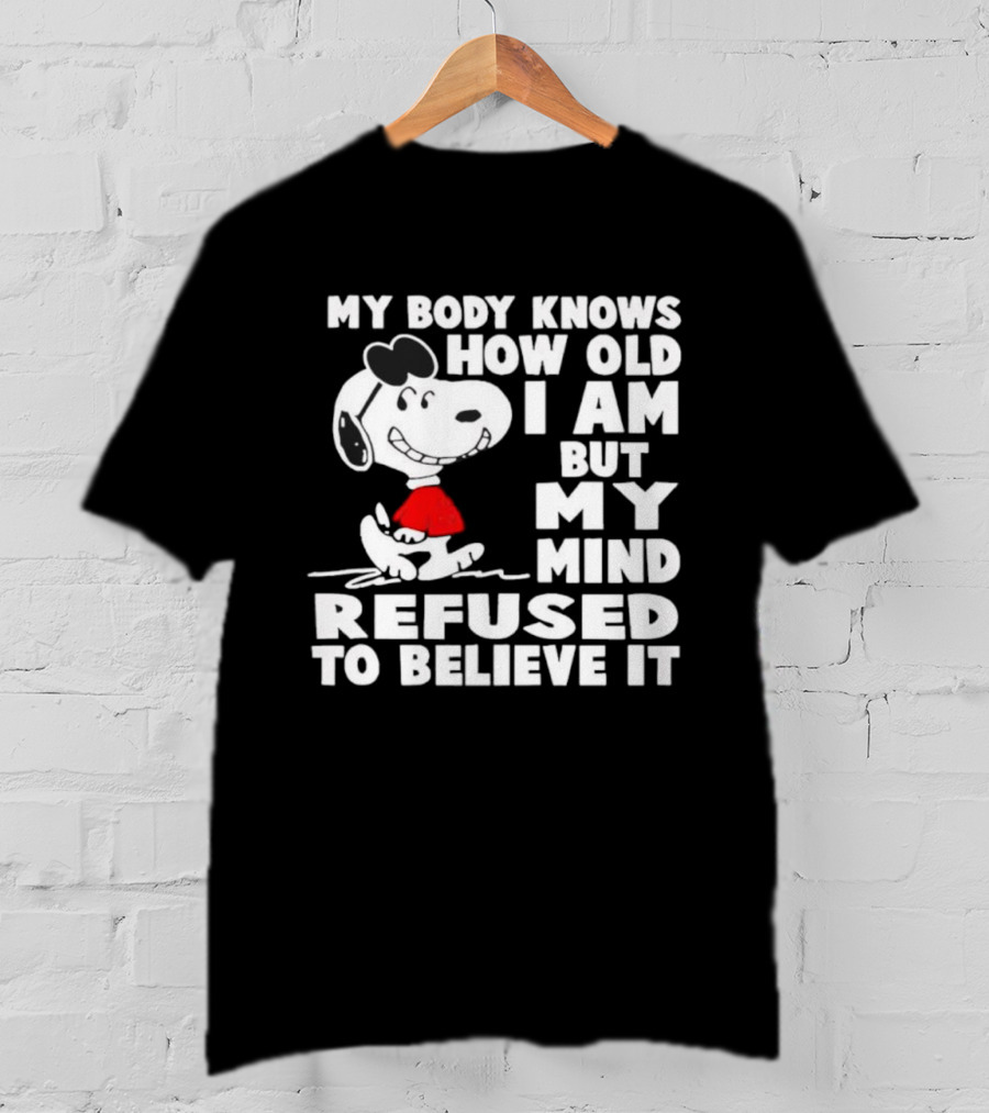 Snoopy My Body Knows How Old I Am But My Mind Refused To Believe It T-Shirt