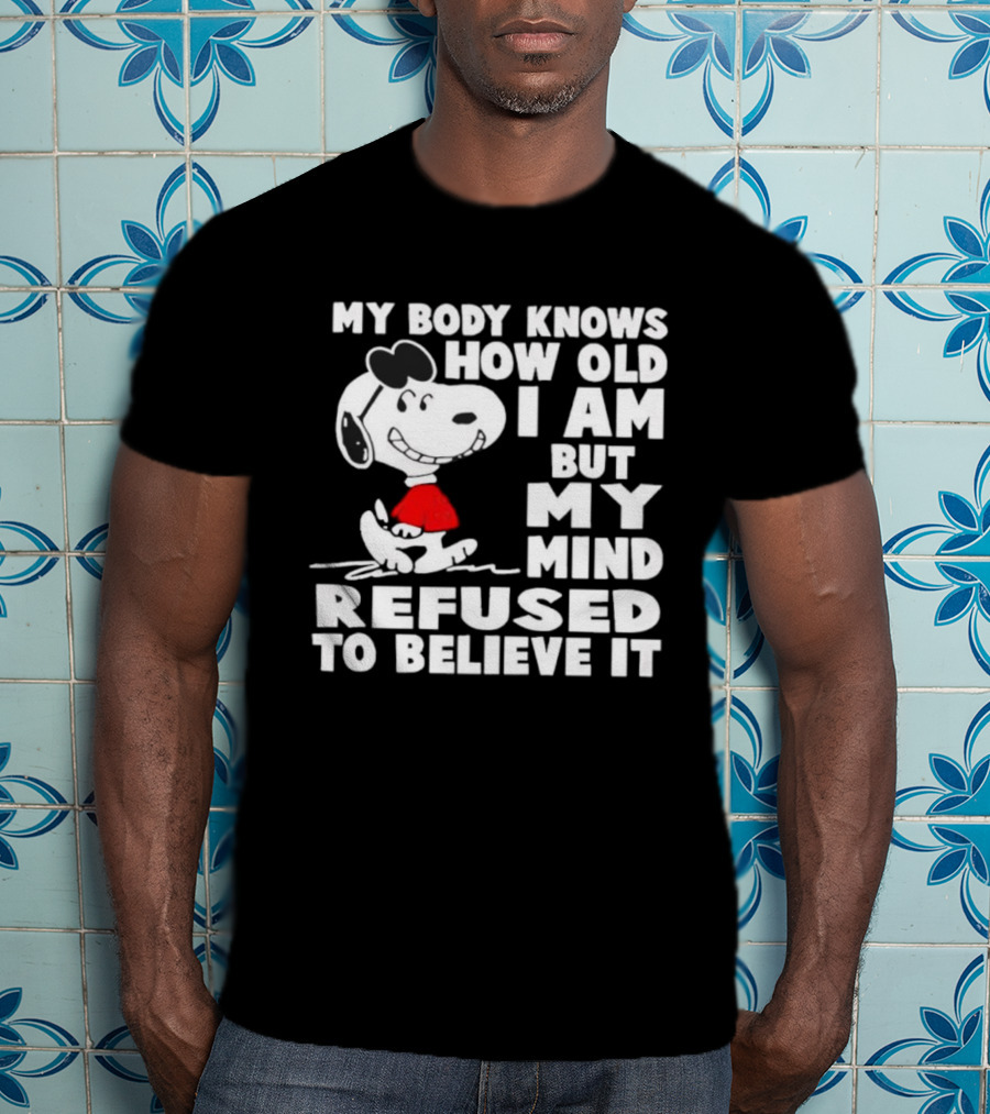 Snoopy My Body Knows How Old I Am But My Mind Refused To Believe It T-Shirt