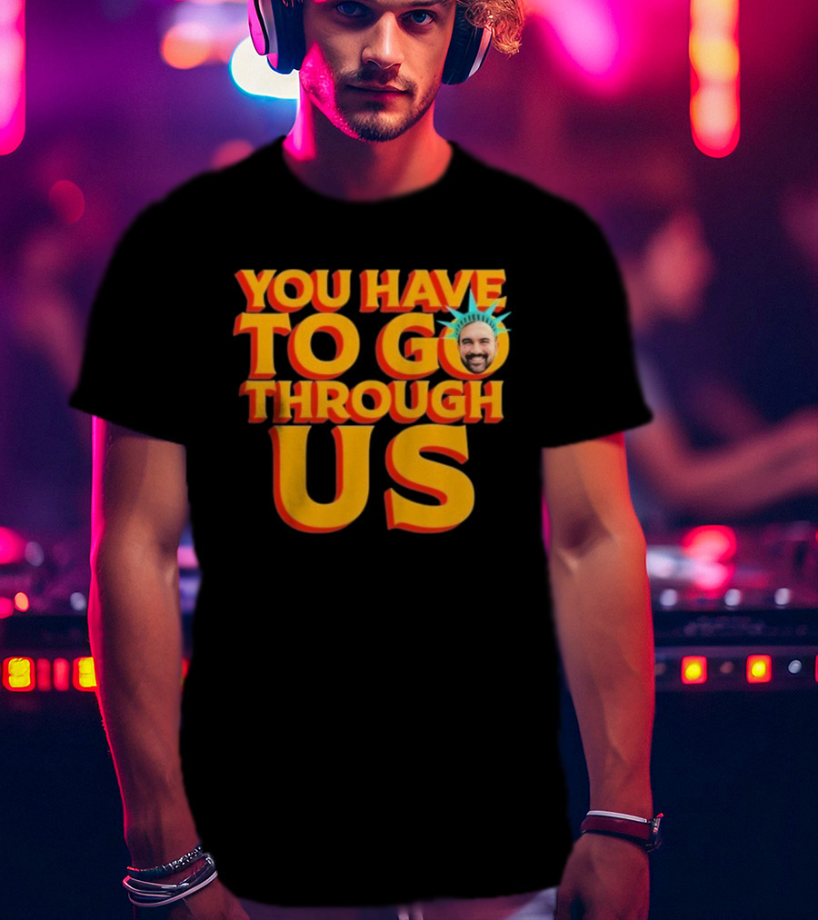 NYC Zohran Mamdani You Have To Go Through Us Statue Of Liberty T-Shirt