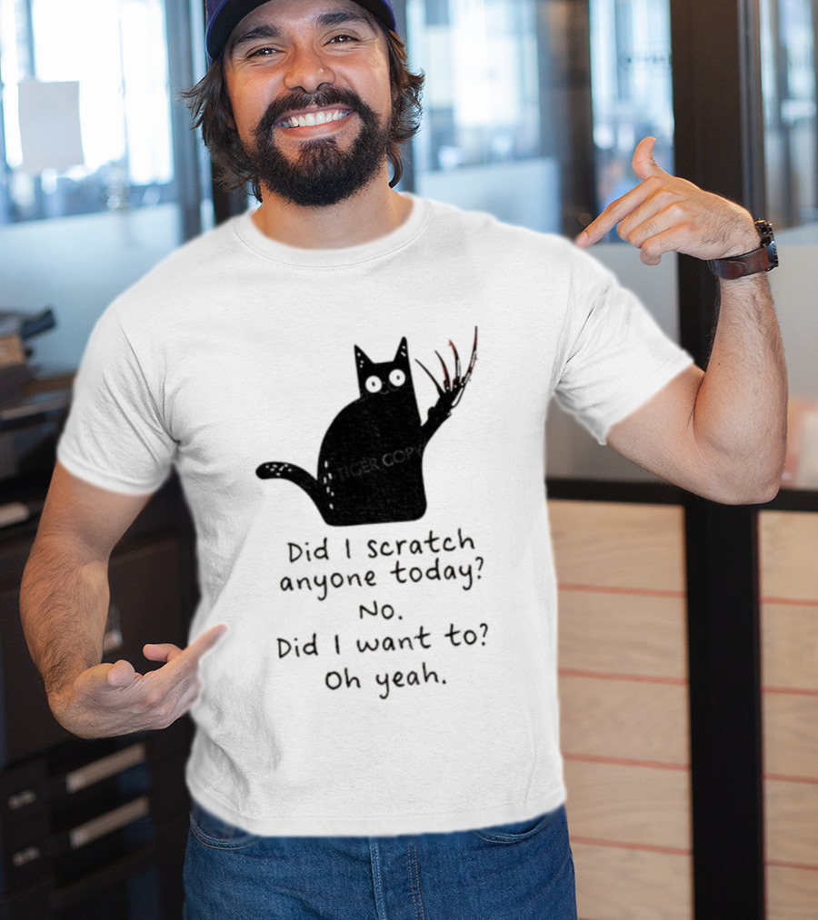 Did I Scratch Anyone Today No Did I Want To Oh Yeah Tiger Claws Cat T-Shirt
