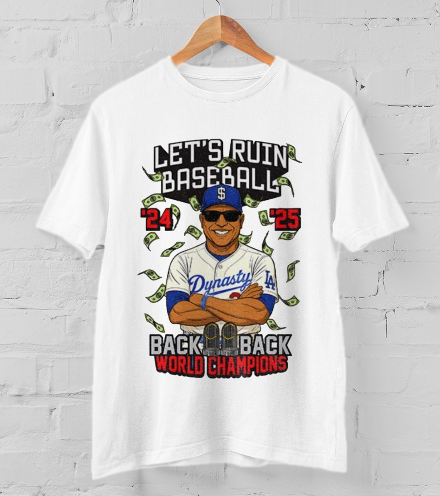 Let's Ruin Baseball Dynasty Back To Back World Champions 2024 2025 T-Shirt