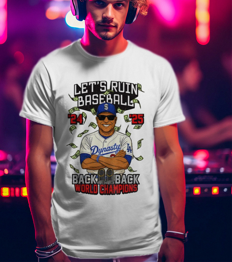 Let's Ruin Baseball Dynasty Back To Back World Champions 2024 2025 T-Shirt