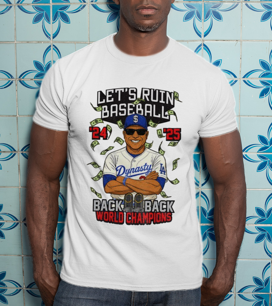 Let's Ruin Baseball Dynasty Back To Back World Champions 2024 2025 T-Shirt