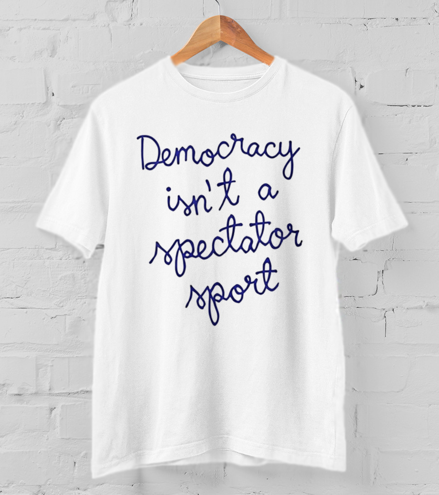 Democracy Isn't A Spectator Sport Nicolle Wallace T-Shirt