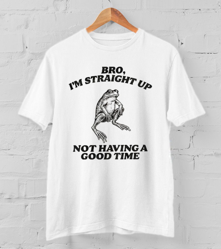 Bro I'm Straight Up Not Having A Good Time Frog T-Shirt
