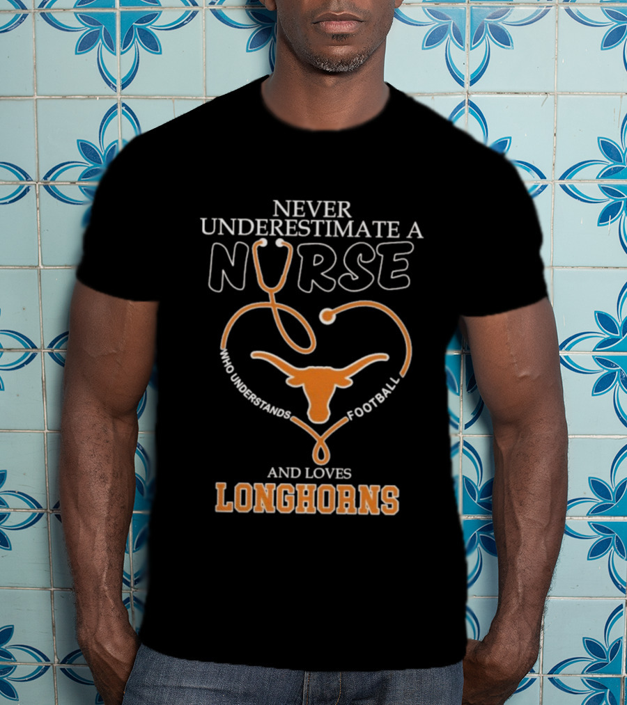 Never Underestimate A Nurse Who Understands Football And Loves Longhorns Stethoscope Heart T-Shirt