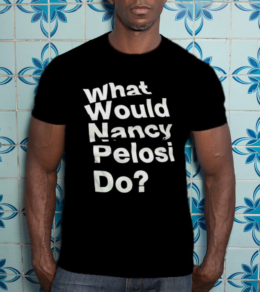 What Would Nancy Pelosi Do? Iconic Quote Statement T-Shirt