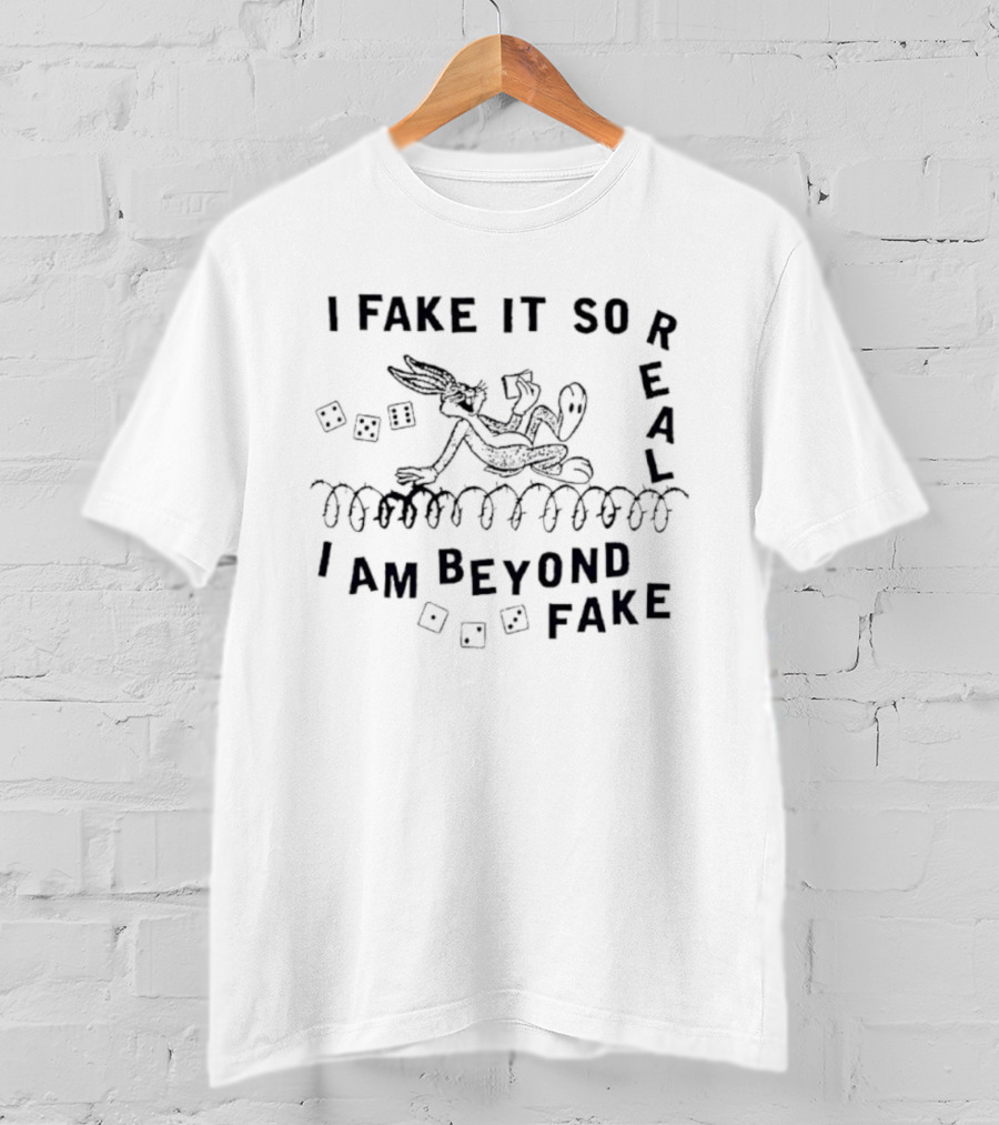 Bugs Bunny I Fake It So Real I Am Beyond Fake T-Shirt