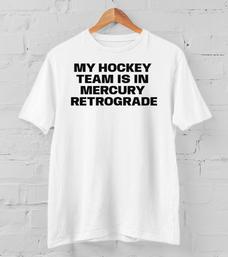 My Hockey Team Is In Mercury Retrograde T-Shirt
