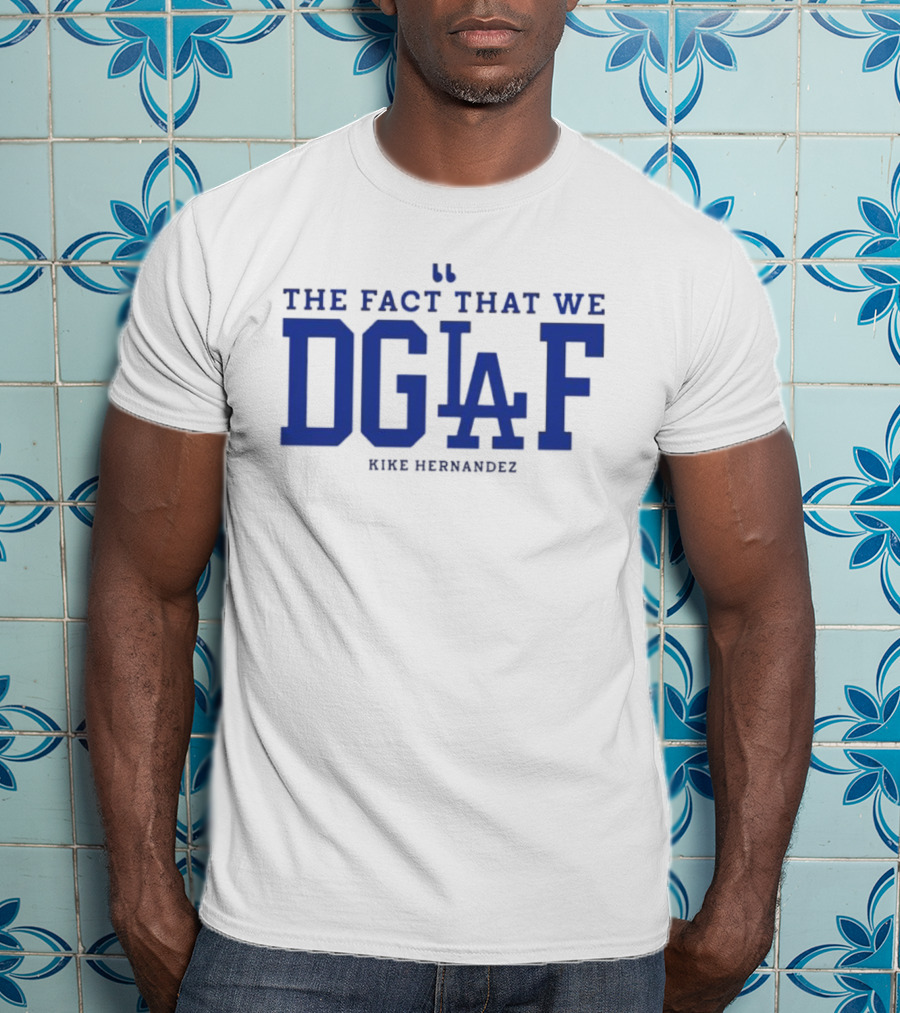 Kiké Hernandez DGAF LA Dodgers Fact T-Shirt