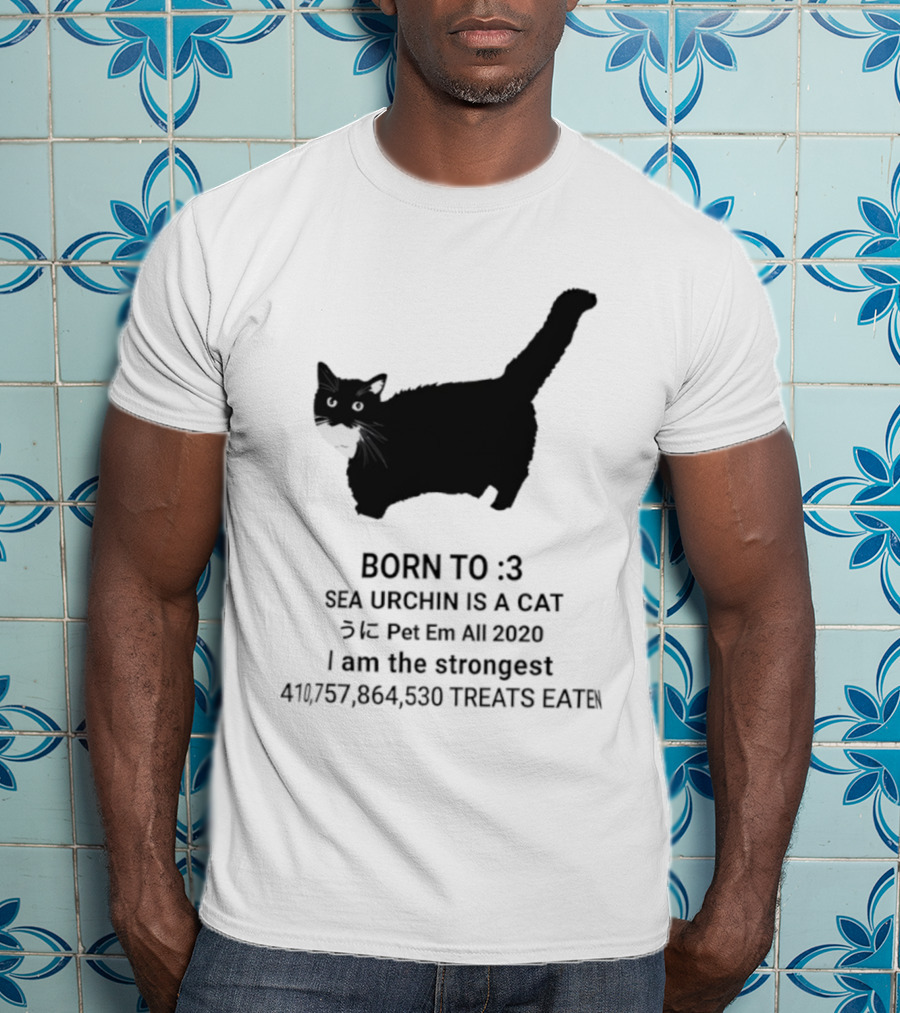 BORN TO :3 SEA URCHIN IS A CAT Pet Em All 2020 I Am The Strongest 417,364,530 TREATS EATEN T-Shirt