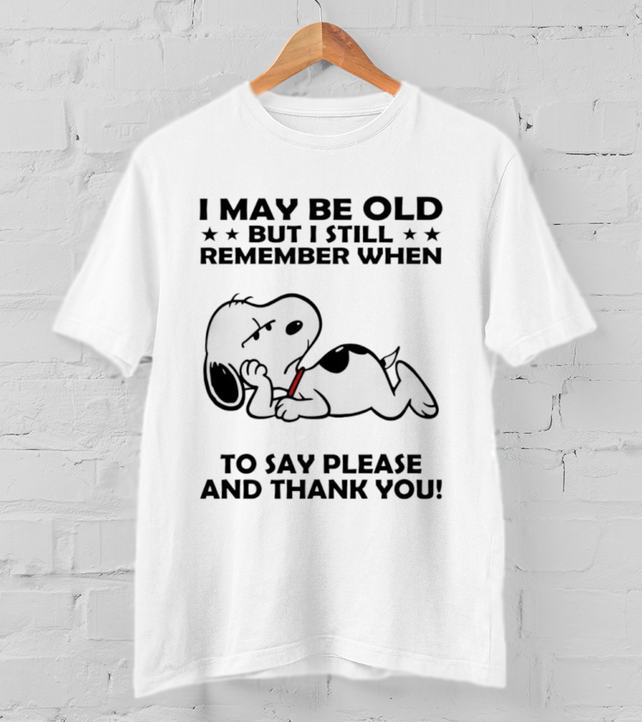 Snoopy I May Be Old But I Still Remember When To Say Please And Thank You T-Shirt