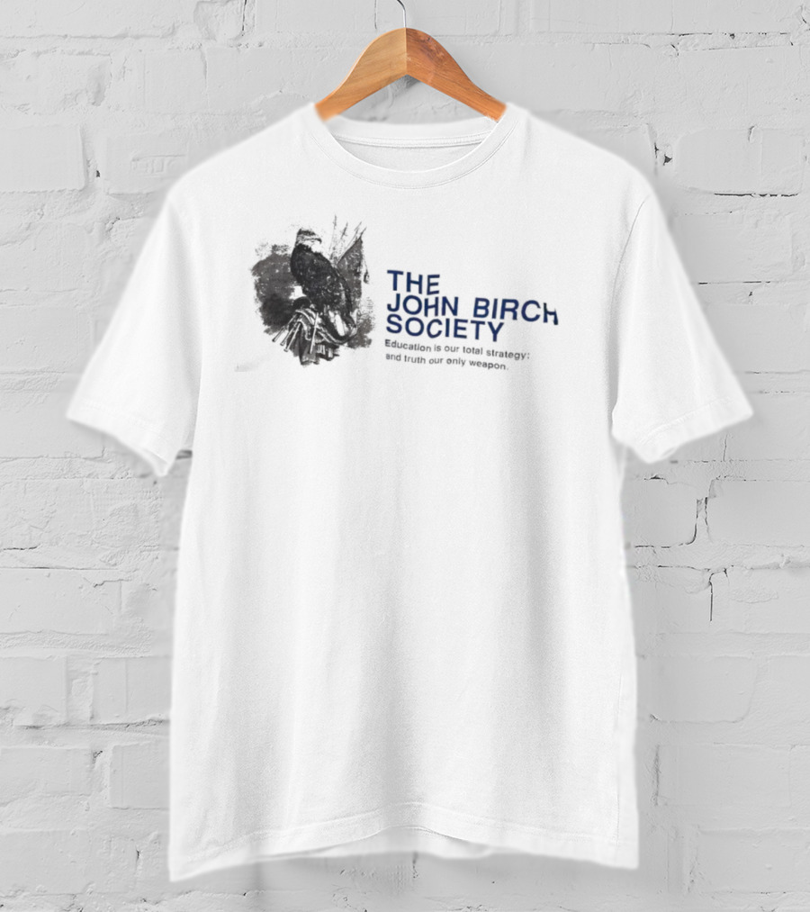 The John Birch Society Education Is Our Total Strategy Truth Our Only Weapon T-Shirt