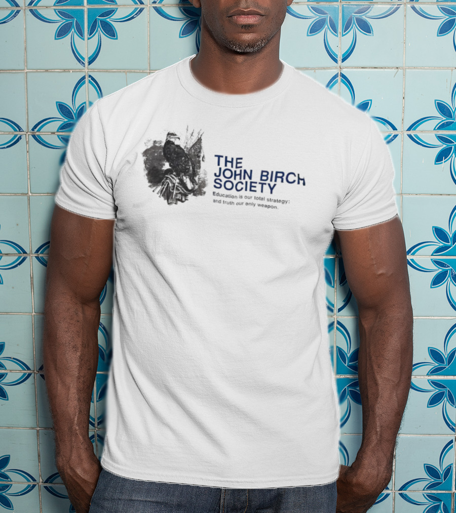 The John Birch Society Education Is Our Total Strategy Truth Our Only Weapon T-Shirt