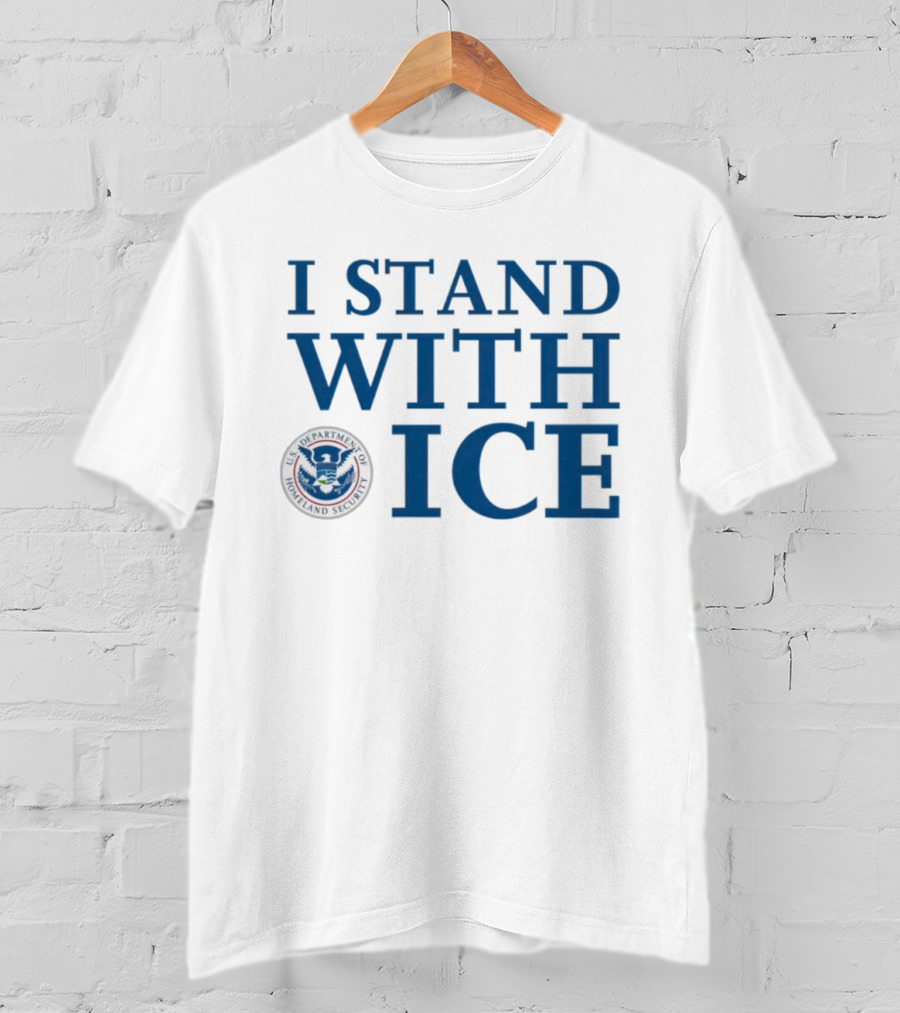 I Stand With U.S. Department Of Homeland Security ICE T-Shirt