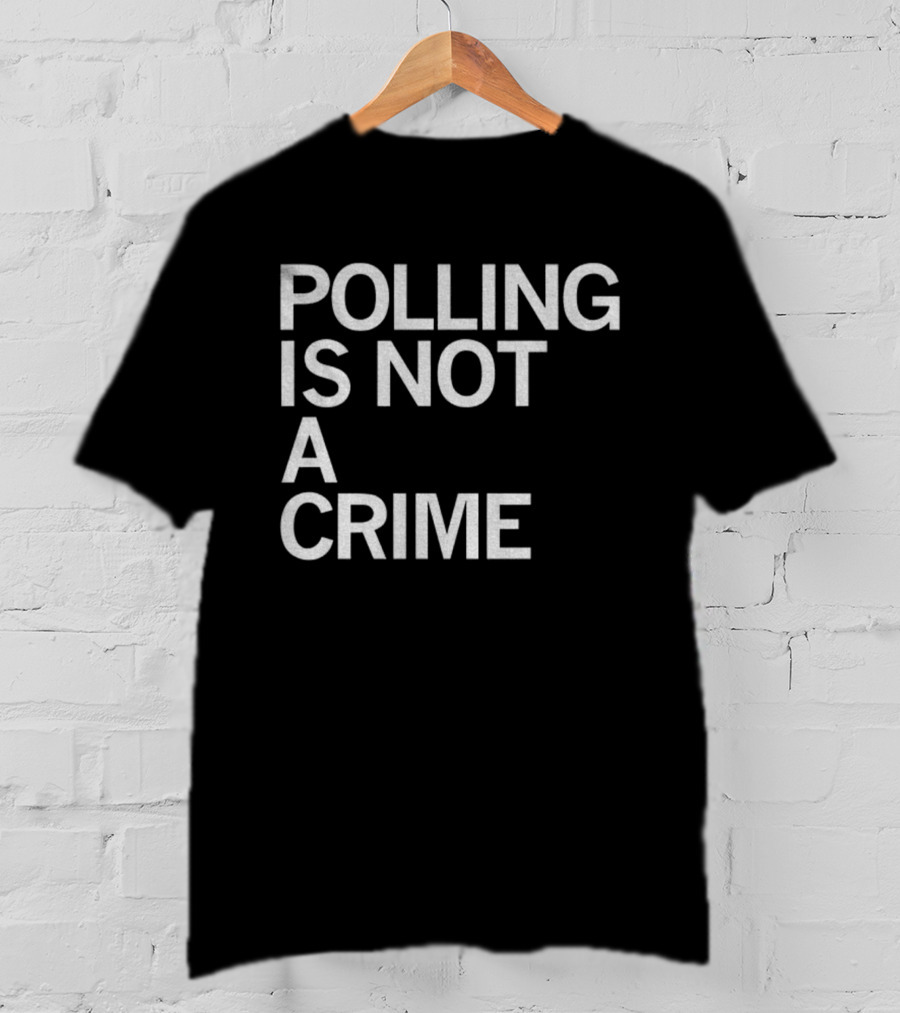 Polling Is Not A Crime Statement Text T-Shirt