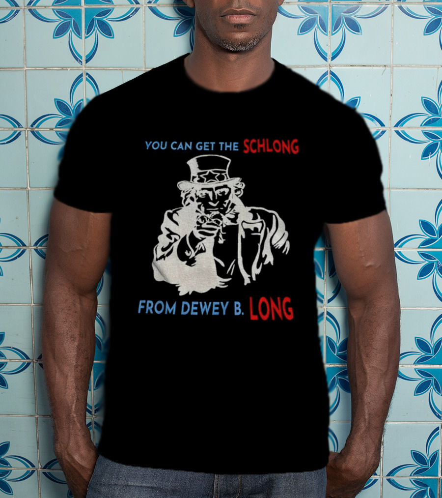 Uncle Sam You Can Get The Schlong From Dewey B Long T-Shirt