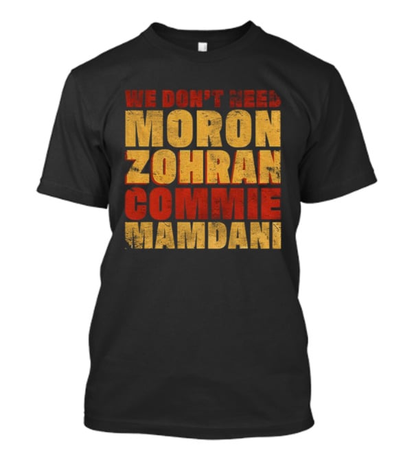 Zohran Mamdani We Don’t Need Moron Zohran Commie Mamdani T-Shirt