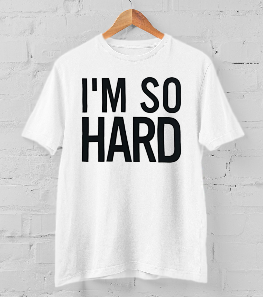 I'm So Hard T-Shirt