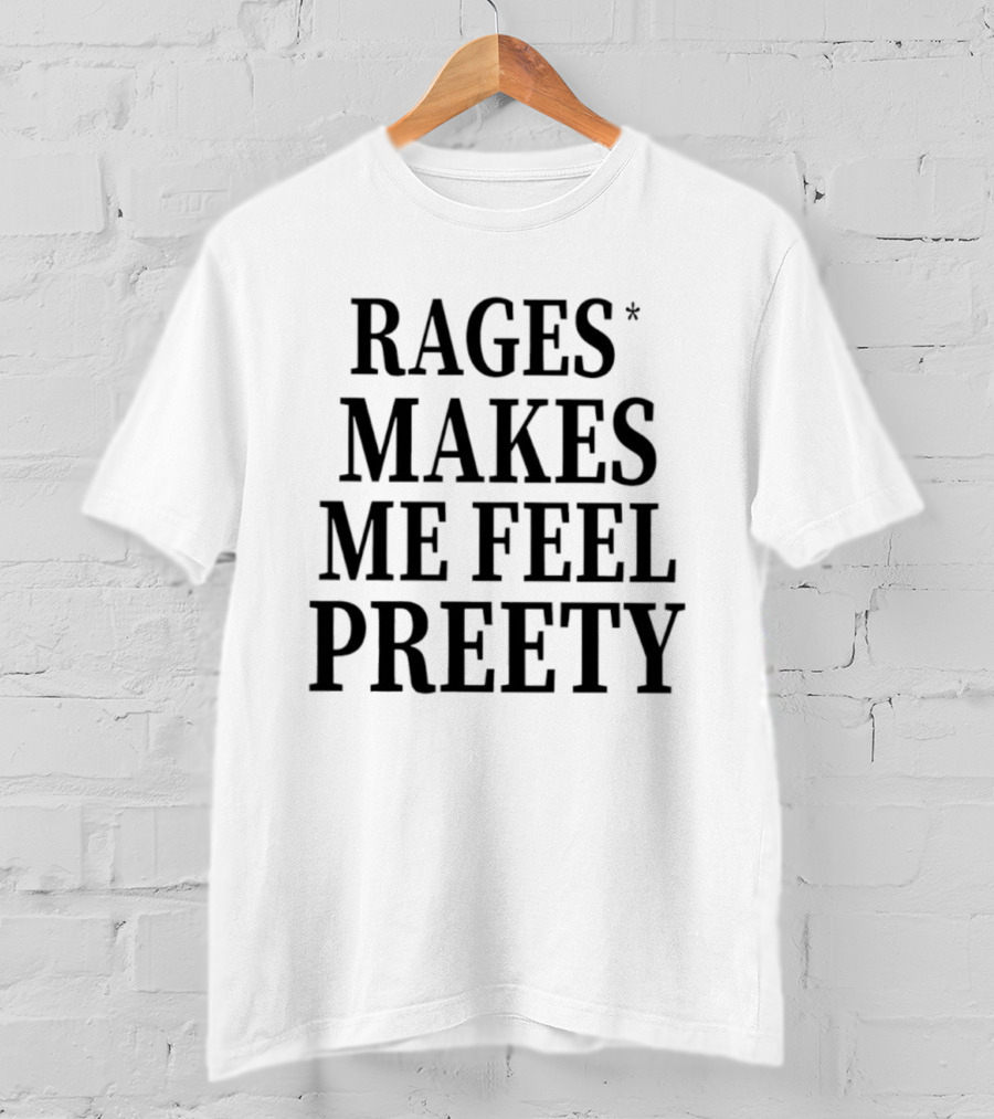 Rages Make Me Feel Pretty T-Shirt