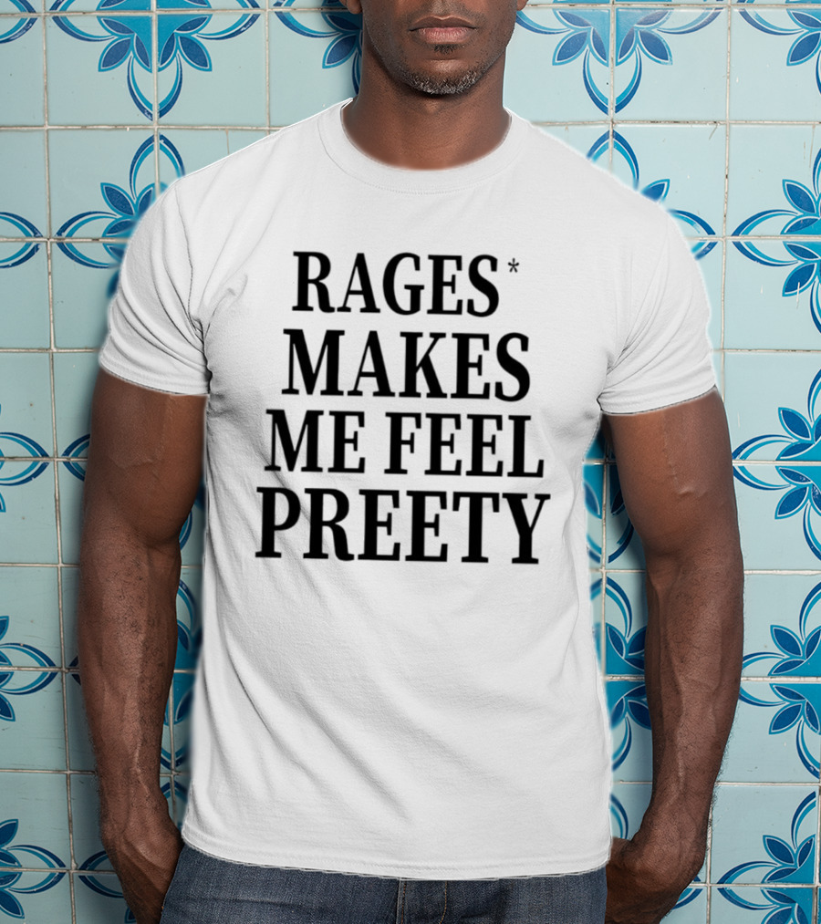 Rages Make Me Feel Pretty T-Shirt