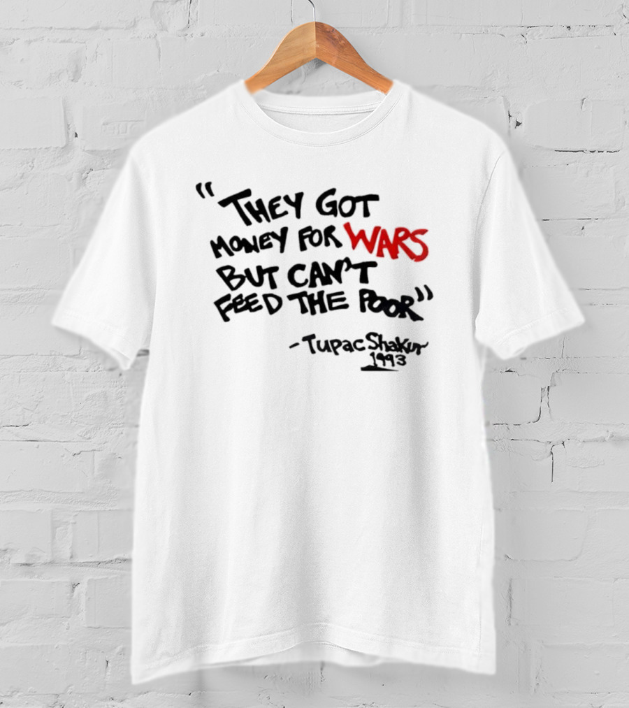 They Got Money For Wars But Can’t Feed The Poor Tupac Shakur 1993 T-Shirt