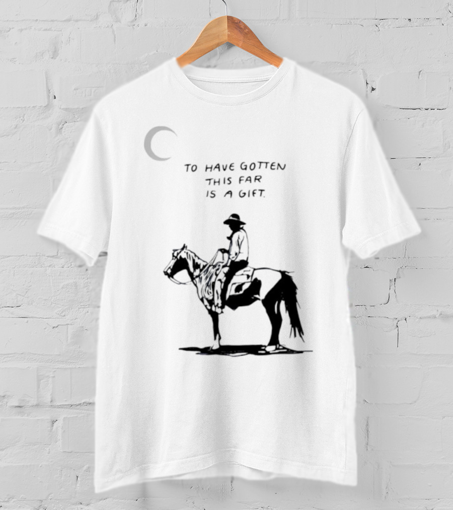 To Have Gotten This Far Is A Gift Horse Wild Rider T-Shirt