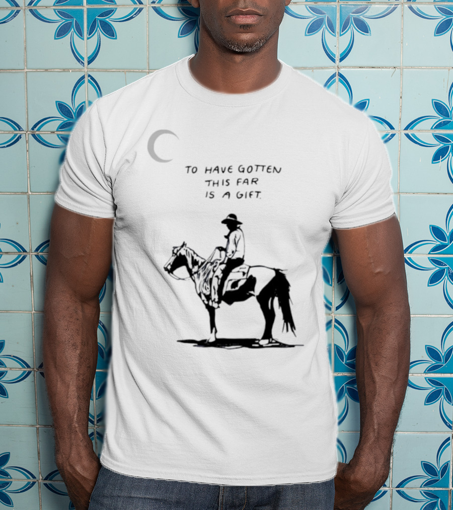 To Have Gotten This Far Is A Gift Horse Wild Rider T-Shirt