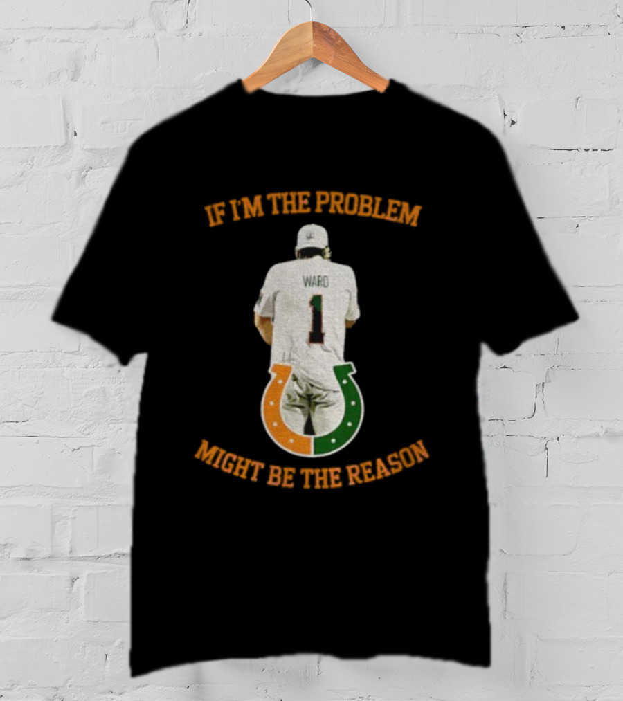 Miami Tailgate Ward Number 1 If I'm The Problem Might Be The Reason T-Shirt