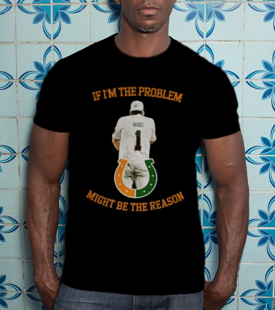 Miami Tailgate Ward Number 1 If I'm The Problem Might Be The Reason T-Shirt