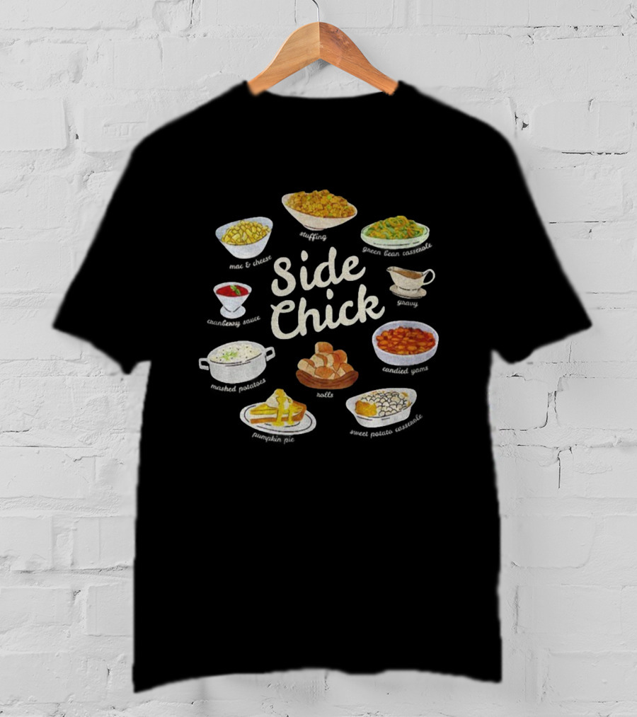 Side Chick Thanksgiving Mashed Potatoes Stuffing Green Beans Gravy Pumpkin Pie Rolls T-Shirt