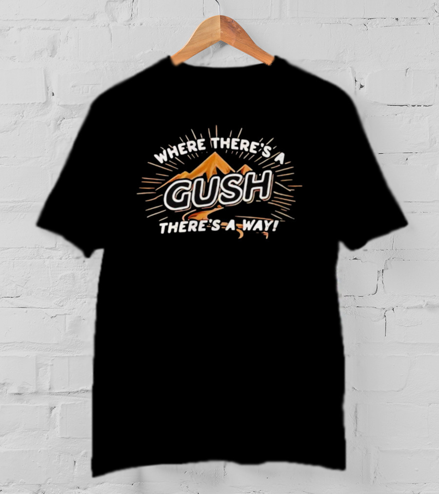 Where There’s A Gush There’s A Way Mountain Burst T-Shirt
