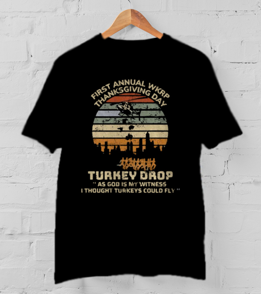 First Annual WKRP Thanksgiving Day Turkey Drop As God Is My Witness I Thought Turkeys Could Fly T-Shirt
