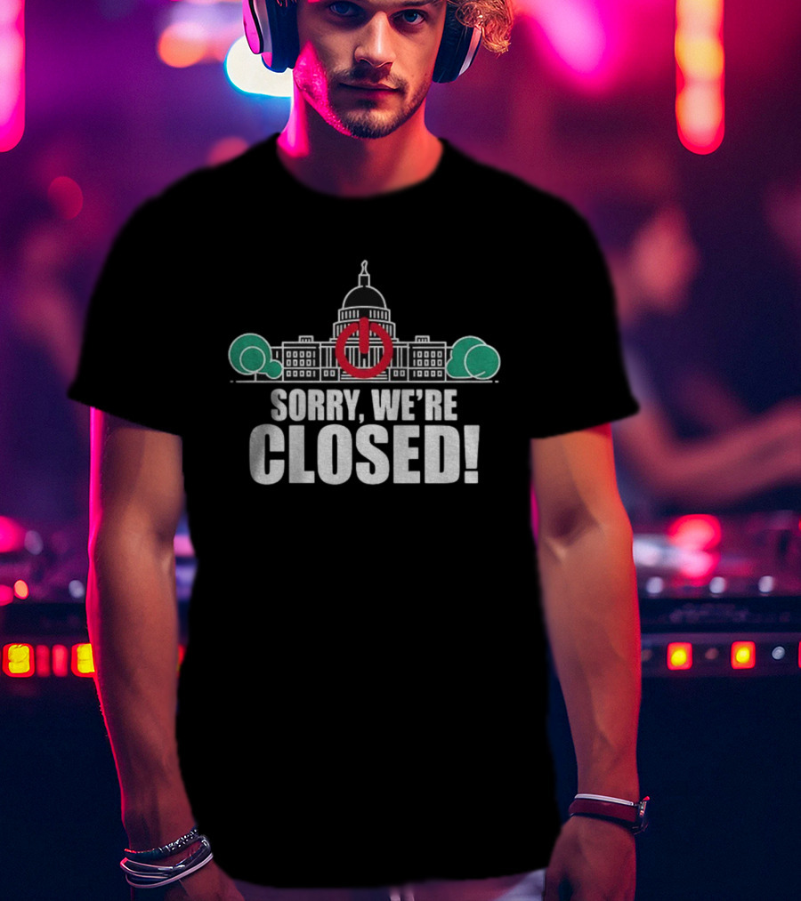 Sorry We're Closed Government Shutdown 2025 Capitol Building Power Symbol T-Shirt