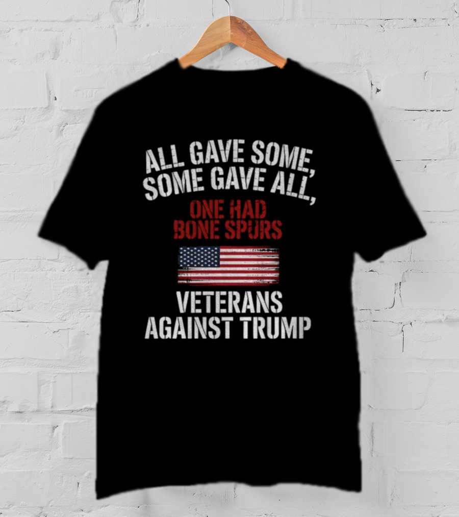 All Gave Some Some Gave All One Had Bone Spurs Veterans Against Trump T-Shirt