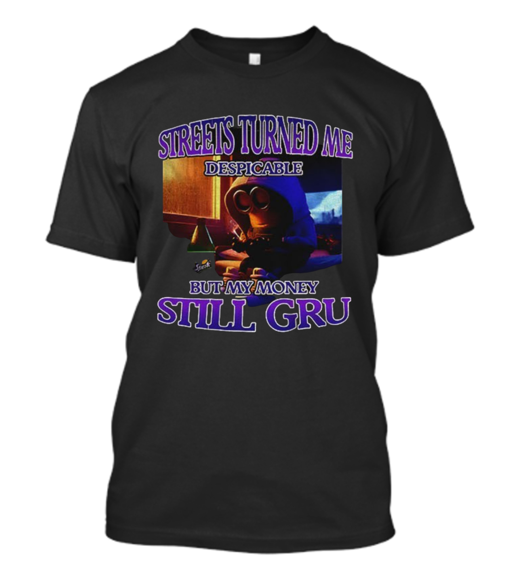 Streets Turned Me Despicable But My Money Still Gru T-Shirt