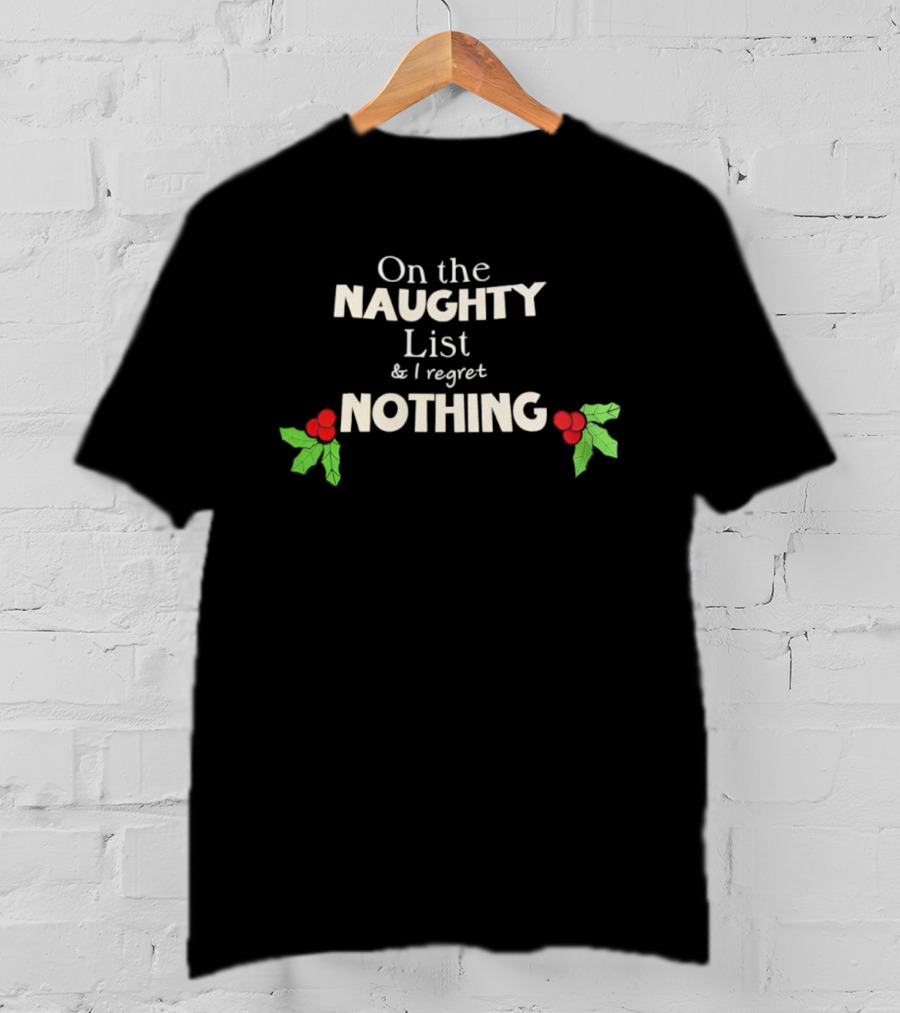 On The Naughty List & I Regret Nothing Christmas Holly T-Shirt