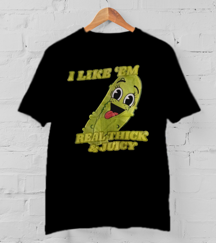 I Like 'Em Real Thick & Juicy Pickles T-Shirt
