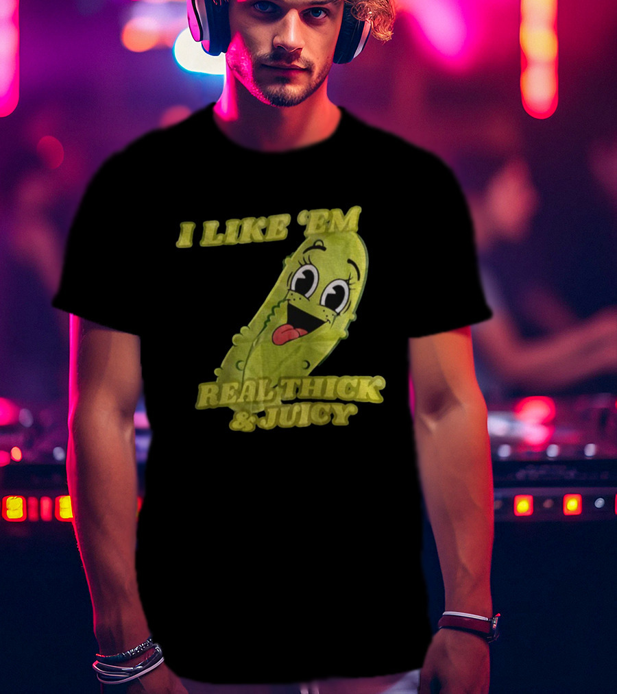 I Like 'Em Real Thick & Juicy Pickles T-Shirt