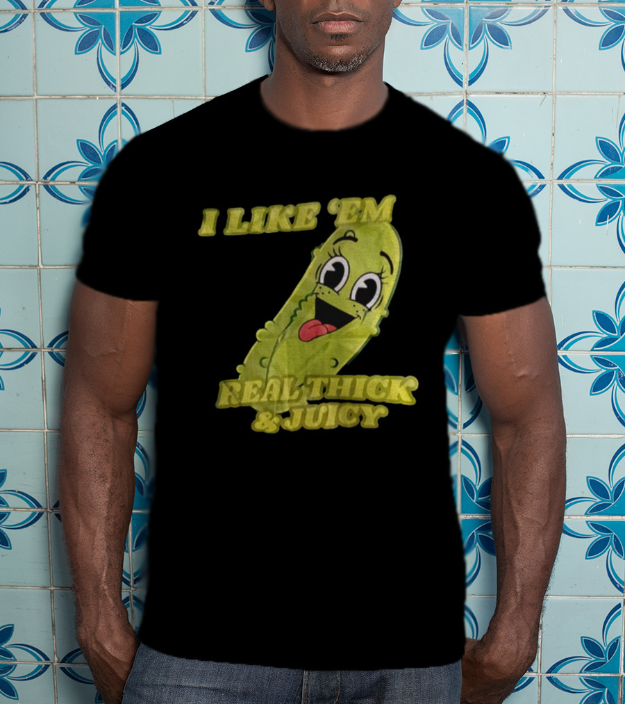 I Like 'Em Real Thick & Juicy Pickles T-Shirt