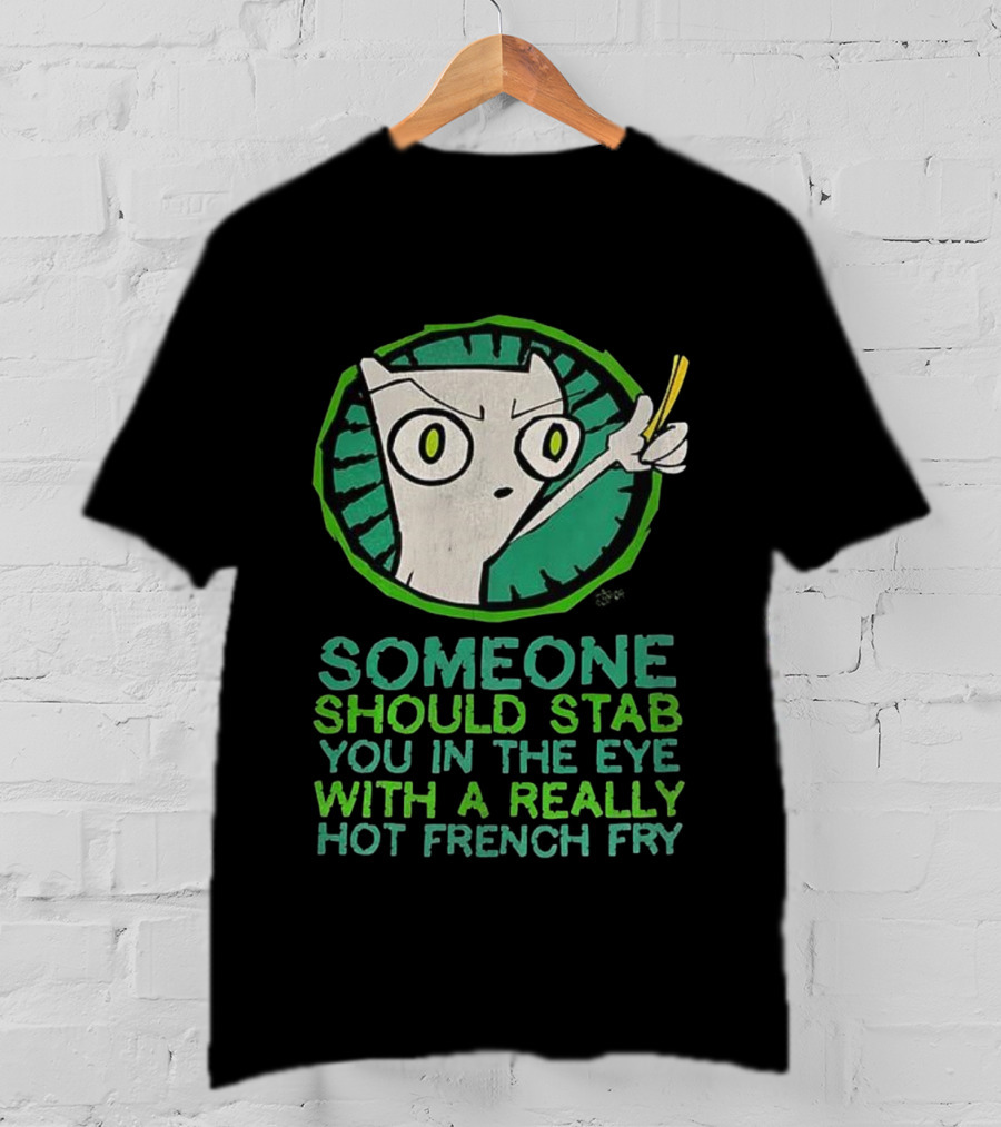 Someone Should Stab You In The Eye With A Really Hot French Fry Character T-Shirt