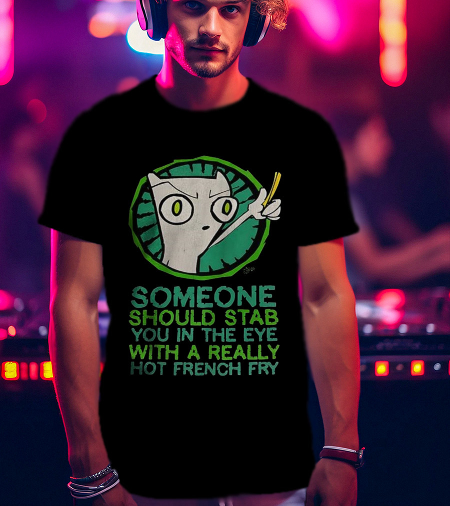 Someone Should Stab You In The Eye With A Really Hot French Fry Character T-Shirt