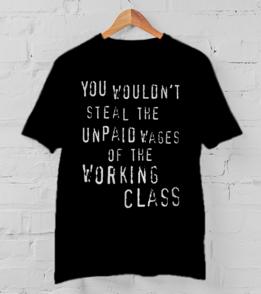 You Wouldn't Steal The Unpaid Wages Of The Working Class Funny Socialist T-Shirt