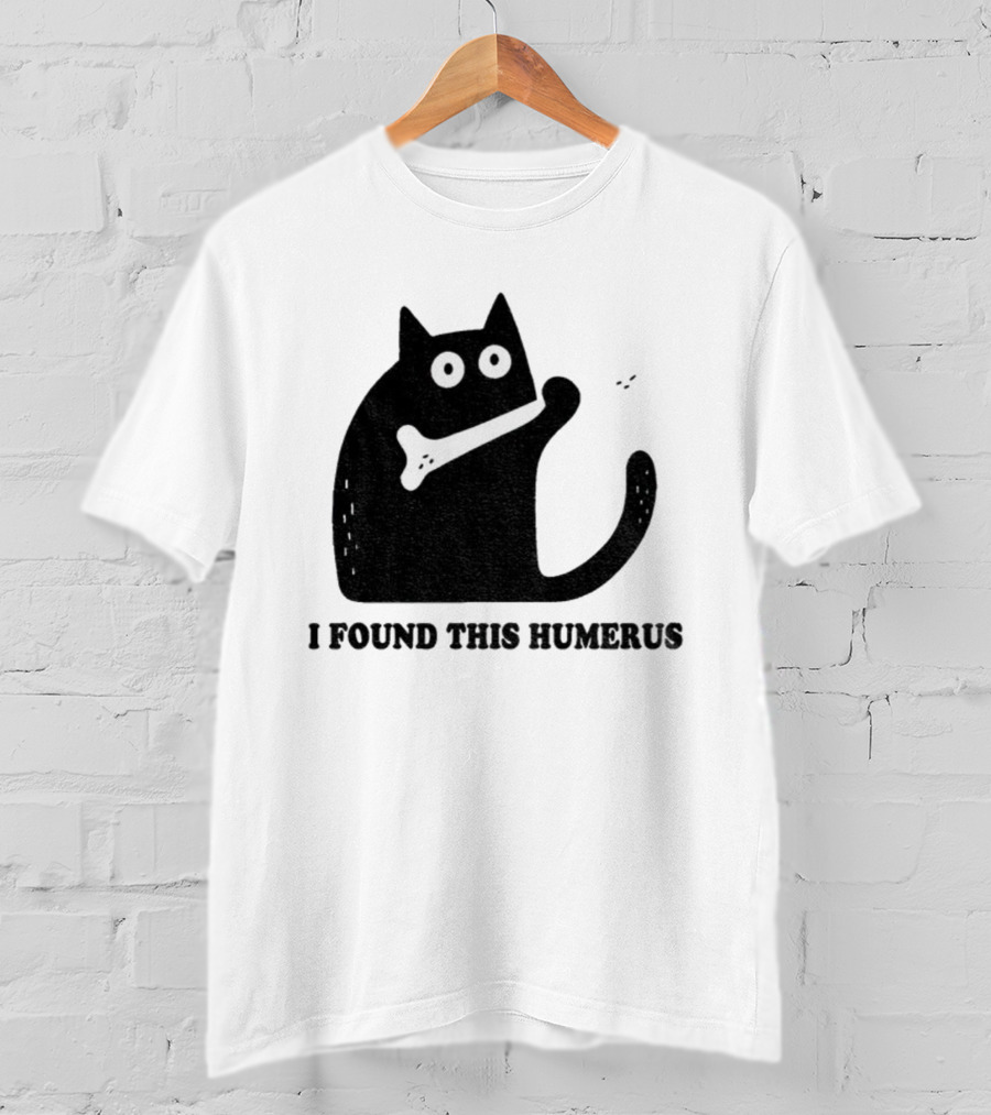Black Cat I Found This Humerus Bone Joke T-Shirt
