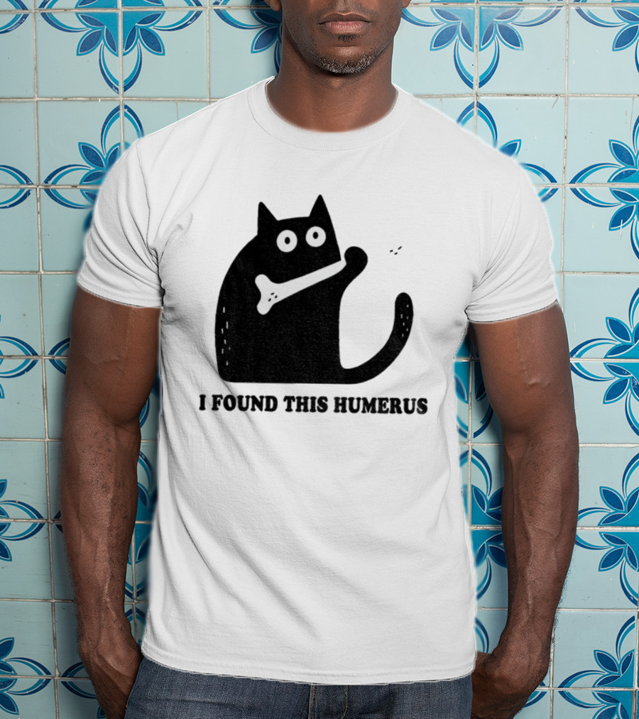 Black Cat I Found This Humerus Bone Joke T-Shirt