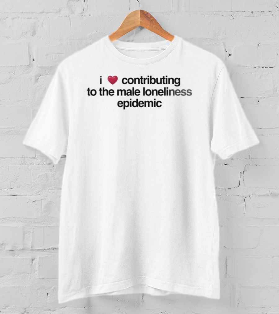 I Love Contributing To The Male Loneliness Epidemic Heart Symbol T-Shirt