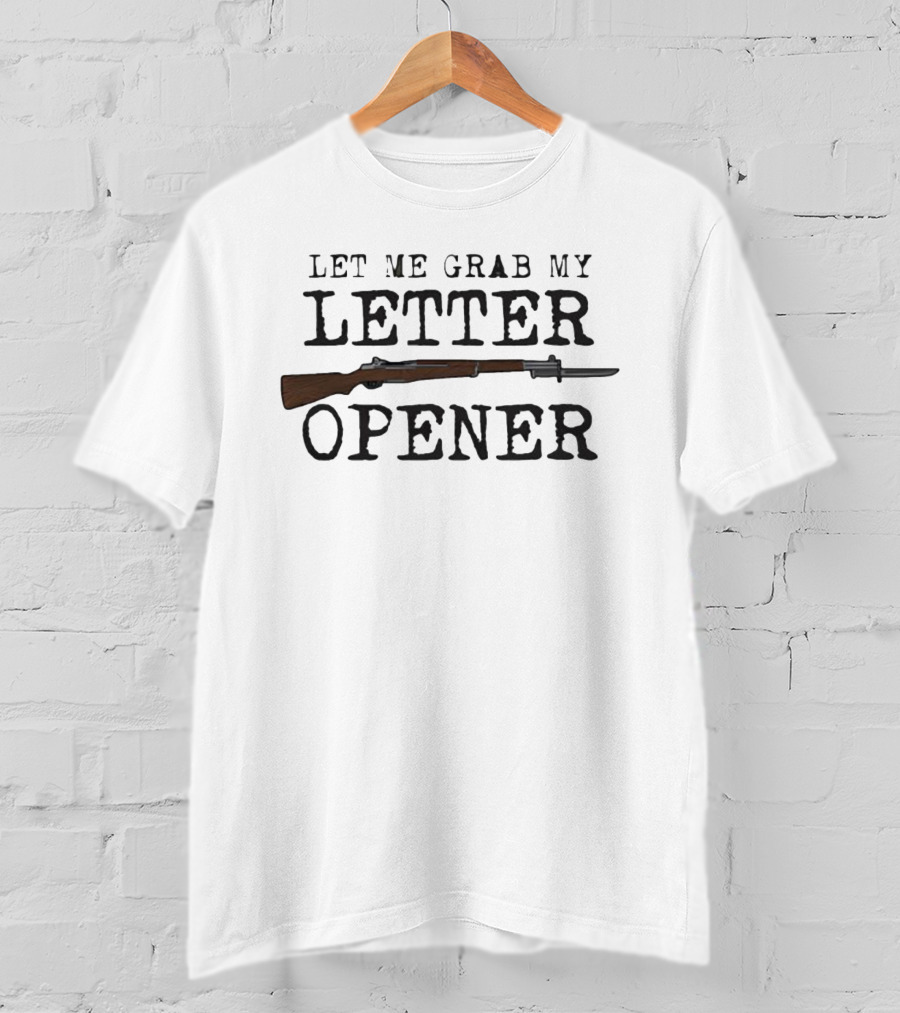 Let Me Grab My Letter Opener Rifle Bayonet Humor T-Shirt