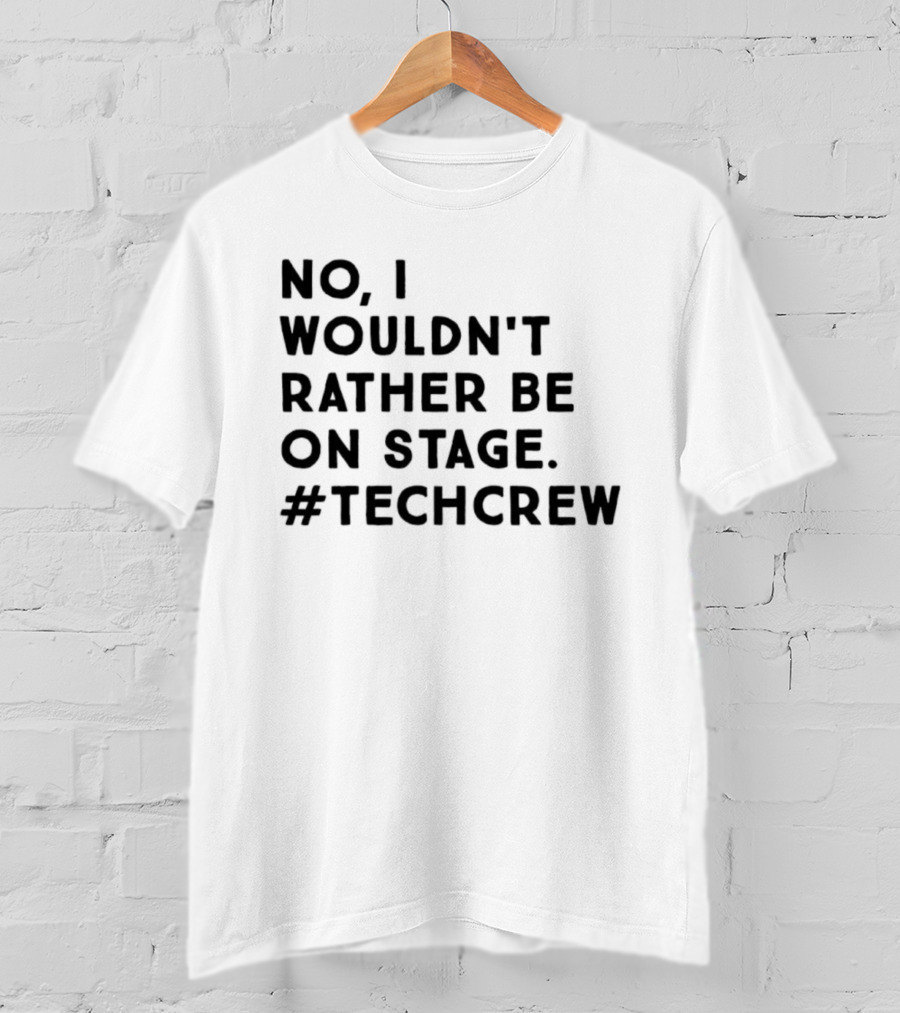 I Wouldn’t Rather Be On Stage #TechCrew T-Shirt